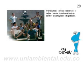 29
            Interiorizar esto cambiara nuestra visión y
            mejorara nuestra forma de relacionarnos
            con todo lo que hay sobre este globo azul.




www.uniambiental.edu.co
 