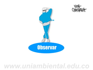 Observar


www.uniambiental.edu.co
 