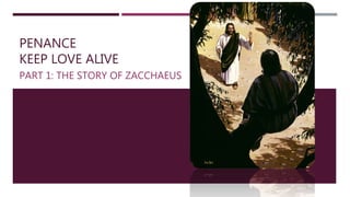 PENANCE
KEEP LOVE ALIVE
PART 1: THE STORY OF ZACCHAEUS
 