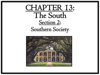 CHAPTER 13:
 The South
    Section 2:
 Southern Society
 