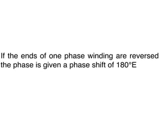 If the ends of one phase winding are reversed
the phase is given a phase shift of 180°E
 