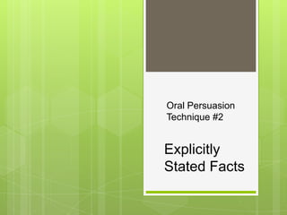 Oral Persuasion
Technique #2


Explicitly
Stated Facts
 
