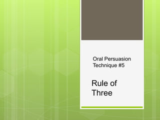 Oral Persuasion
Technique #5


Rule of
Three
 