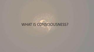 WHAT IS CONSCIOUSNESS?
 