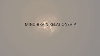 MIND-BRAIN RELATIONSHIP
 