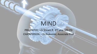 MIND
PRESENTER – Dr.Sriram.R, 2nd year MD PG
CHAIRPERSON – Dr.Rajkumar, Associate Prof
 