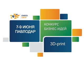 КОНКУРС
БИЗНЕС-ИДЕЙ7-9 ИЮНЯ
ПАВЛОДАР
3D-print
 