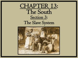 CHAPTER 13:
 The South
    Section 3:
 The Slave System
 