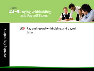 © 2014 Cengage Learning. All Rights Reserved.
LearningObjectives
© 2014 Cengage Learning. All Rights Reserved.
LO5 Pay and record withholding and payroll
taxes.
 