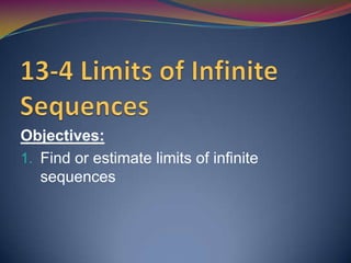 Objectives:
1. Find or estimate limits of infinite
sequences

 