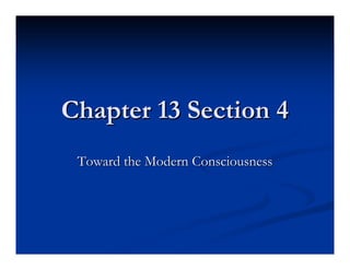 Chapter 13 Section 4
 Toward the Modern Consciousness
 
