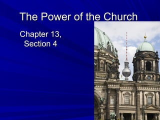 The Power of the ChurchThe Power of the Church
Chapter 13,Chapter 13,
Section 4Section 4
 