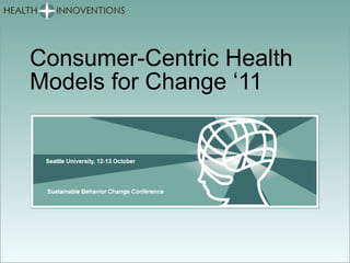 Consumer-Centric Health Models for Change ‘11 