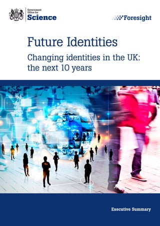 Future Identities
Changing identities in the UK:
the next 10 years




                      Executive Summary
 