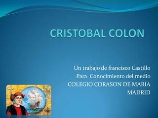 Un trabajo de francisco Castillo
   Para Conocimiento del medio
COLEGIO CORASON DE MARIA
                        MADRID
 