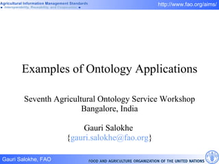 Examples of Ontology Applications Seventh Agricultural Ontology Service Workshop Bangalore, India Gauri Salokhe  { [email_address] } 