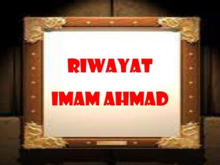 RIWAYAT
IMAM AHMAD
 
