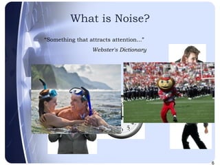 What is Noise? Encoding Decoding “ Something that attracts attention...” Webster's Dictionary 