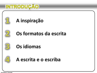 INTRODUÇÃO1A inspiraçãoOs formatos da escritaOs idiomasA escrita e o escriba234Prof. Robson T. Fernandes