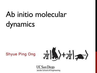 Ab initio molecular
dynamics
Shyue Ping Ong
 