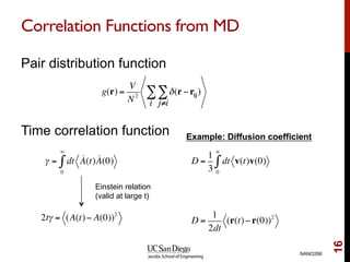 Correlation Functions from MD
Pair distribution function
Time correlation function
NANO266
16
g(r) =
V
N2
δ(r − rij)
j≠i
∑...