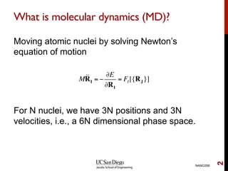 What is molecular dynamics (MD)?
Moving atomic nuclei by solving Newton’s
equation of motion
For N nuclei, we have 3N posi...