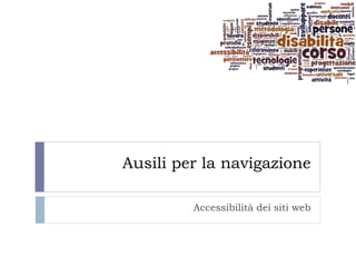 Ausili per la navigazione
Accessibilità dei siti web
 