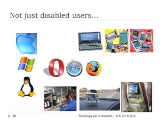 Not just disabled users...
A.A. 2014/2015Tecnologie per la disabilità28
 