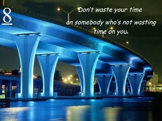 8 Don’t waste your time  on somebody who’s not wasting time on you . 