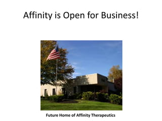 Affinity is Open for Business!




     Future Home of Affinity Therapeutics
 