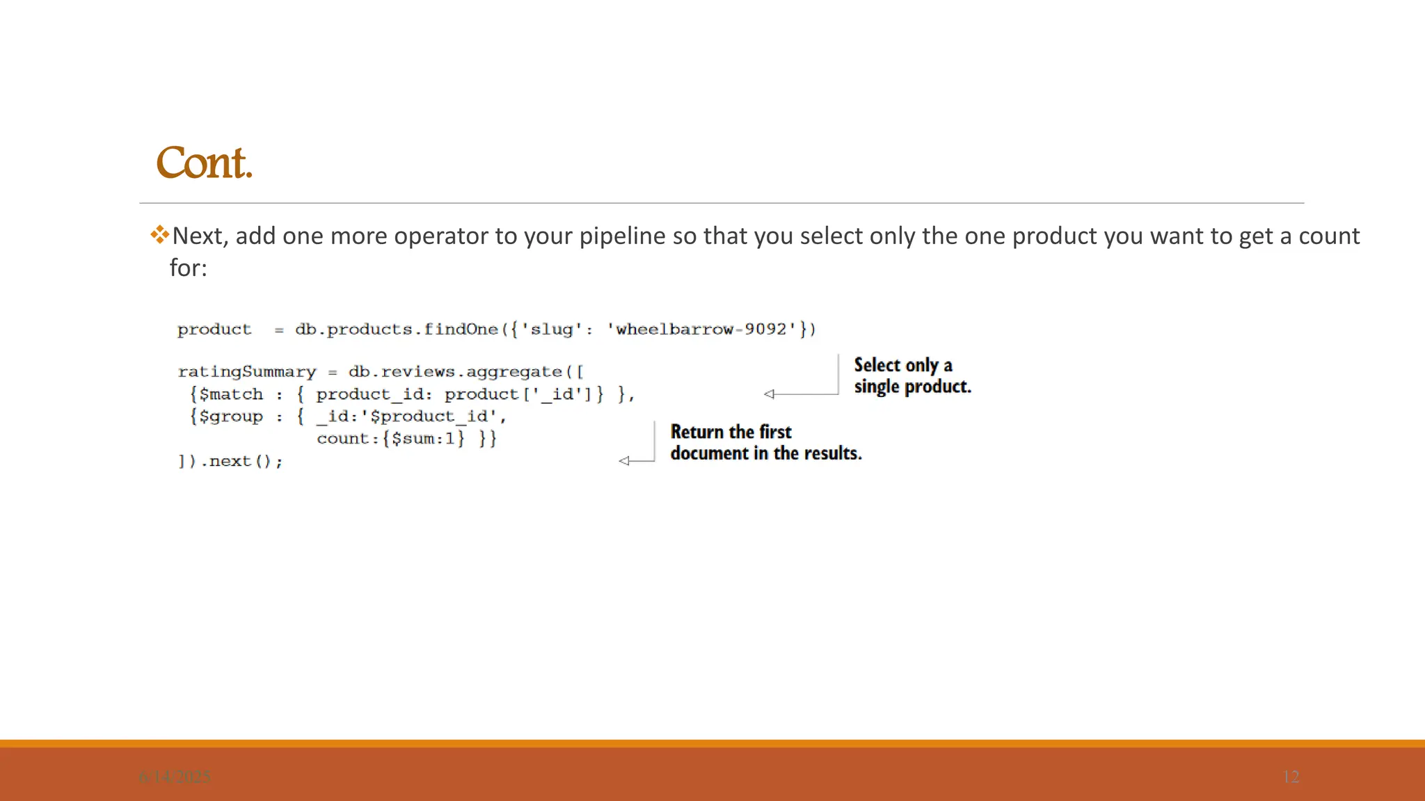 Cont.
Next, add one more operator to your pipeline so that you select only the one product you want to get a count
for:
6/14/2025 12
 