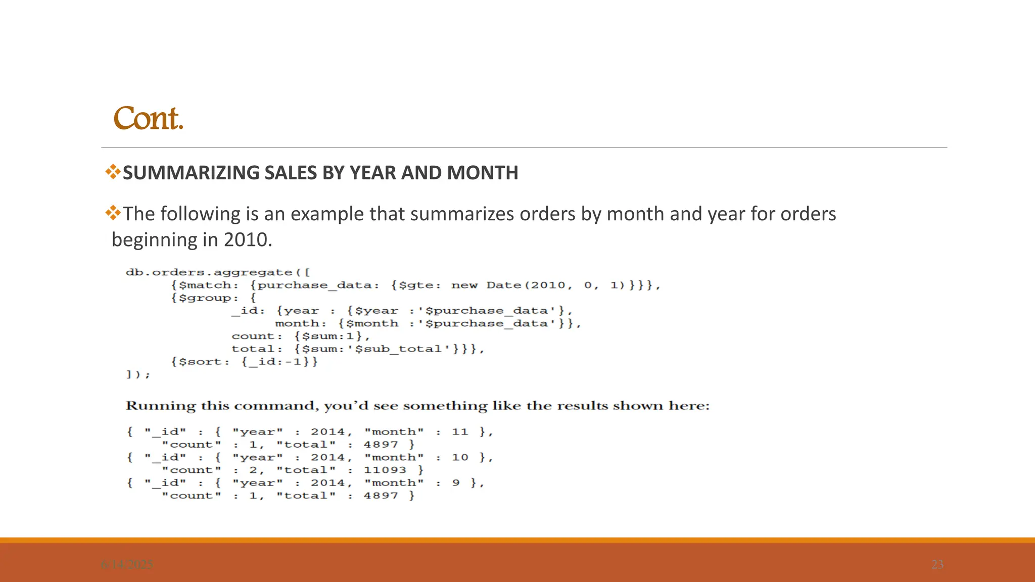 Cont.
SUMMARIZING SALES BY YEAR AND MONTH
The following is an example that summarizes orders by month and year for orders
beginning in 2010.
6/14/2025 23
 