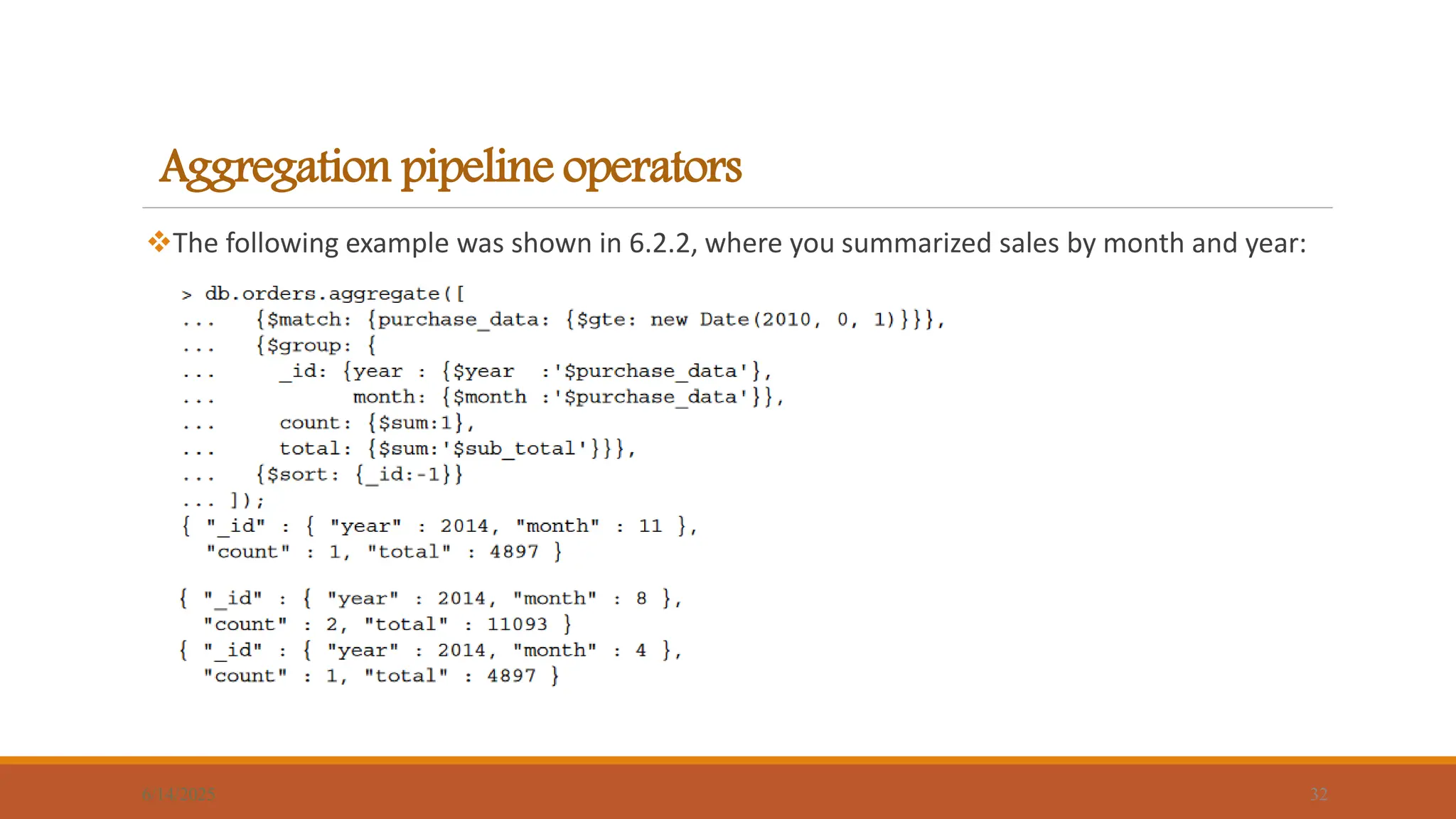 Aggregation pipeline operators
The following example was shown in 6.2.2, where you summarized sales by month and year:
6/14/2025 32
 