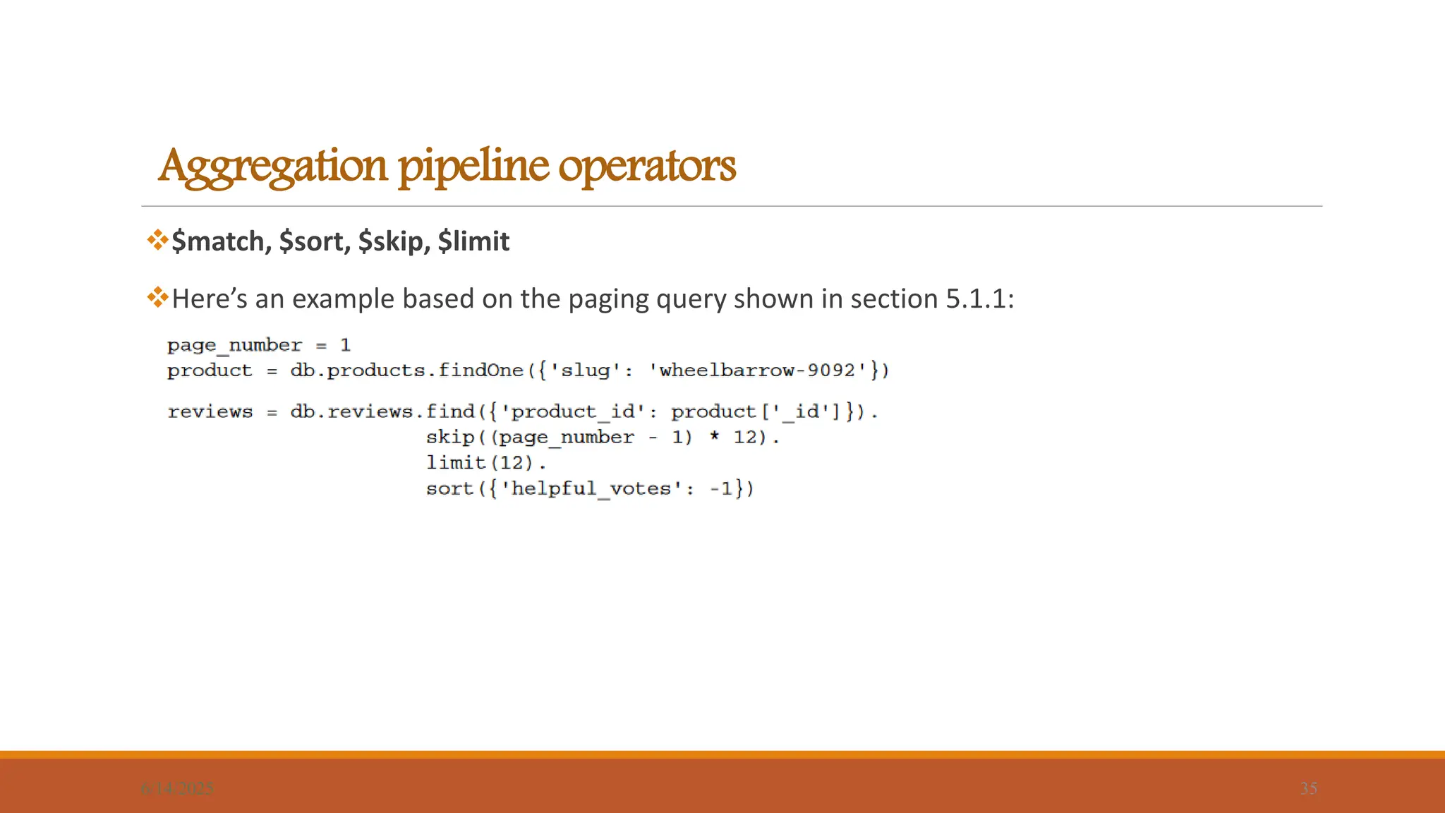 Aggregation pipeline operators
$match, $sort, $skip, $limit
Here’s an example based on the paging query shown in section 5.1.1:
6/14/2025 35
 