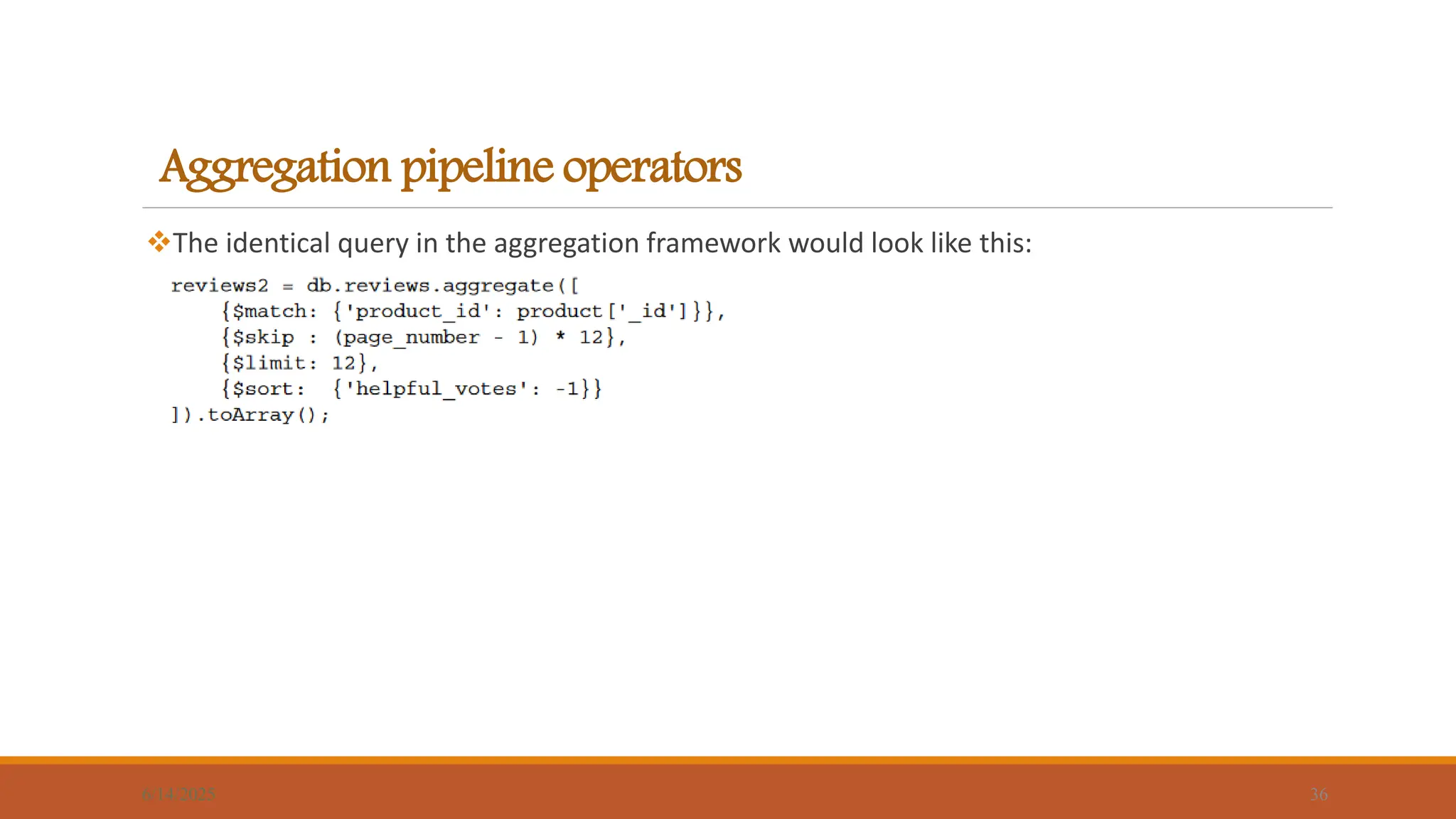 Aggregation pipeline operators
The identical query in the aggregation framework would look like this:
6/14/2025 36
 