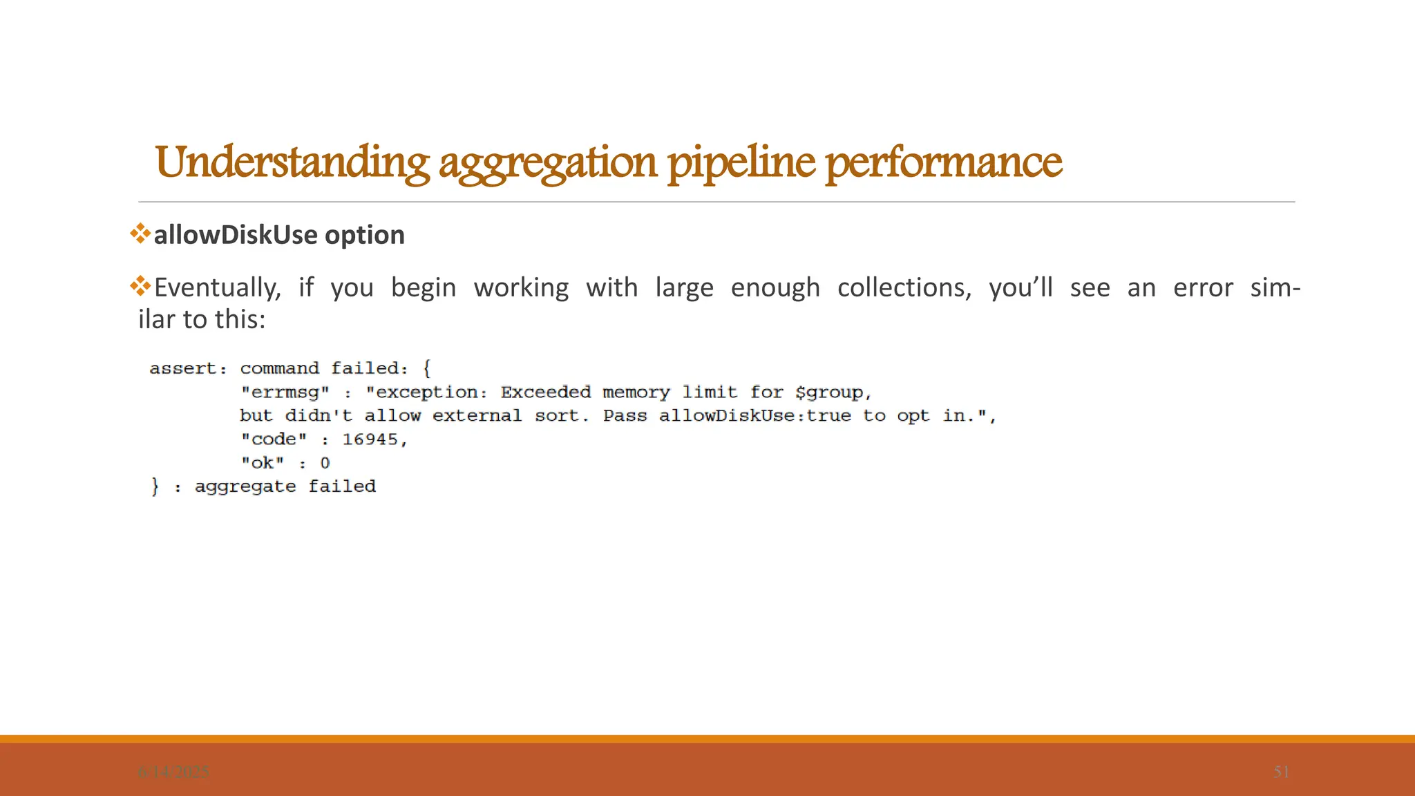 Understanding aggregation pipeline performance
6/14/2025 51
allowDiskUse option
Eventually, if you begin working with large enough collections, you’ll see an error sim-
ilar to this:
 