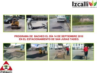 PROGRAMA DE  BACHEO EL DÍA 14 DE SEPTIEMBRE 2010  EN EL ESTACIONAMIENTO DE SAN JUDAS TADEO. 