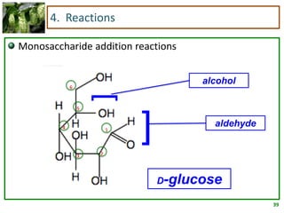 4. Reactions

Monosaccharide addition reactions


                                       alcohol
             6



                 5   ]
         4



                     2
                         1
                             ]           aldehyde


                 3




                                 D-glucose

                                                    39
 
