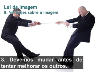 3. Devemos mudar antes de
tentar melhorar os outros.

 