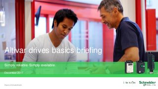 Altivar drives basics briefing
Property of Schneider Electric
Simply reliable. Simply available.
December 2017
 