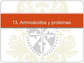 13. Aminoácidos y proteínas
 