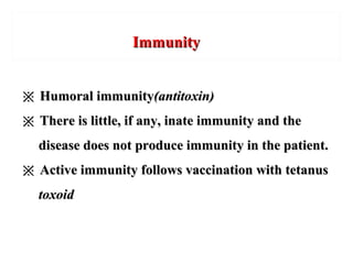 ImmunityImmunity
※※ Humoral immunityHumoral immunity(antitoxin)(antitoxin)
※※ There is little, if any, inate immunity and theThere is little, if any, inate immunity and the
disease does not produce immunity in the patient.disease does not produce immunity in the patient.
※※ Active immunity follows vaccination with tetanusActive immunity follows vaccination with tetanus
toxoidtoxoid
 