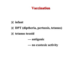VaccinationVaccination
※※ infantinfant
※※ DPT (diptheria, pertussis, tetanus)DPT (diptheria, pertussis, tetanus)
※※ tetanus toxoidtetanus toxoid
—— antigenicantigenic
—— no exotoxic activityno exotoxic activity
 
