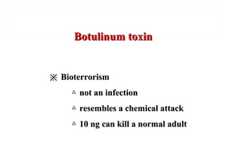 Botulinum toxinBotulinum toxin
※※ BioterrorismBioterrorism
△△ not an infectionnot an infection
△△ resembles a chemical attackresembles a chemical attack
△△ 10 ng can kill a normal adult10 ng can kill a normal adult
 