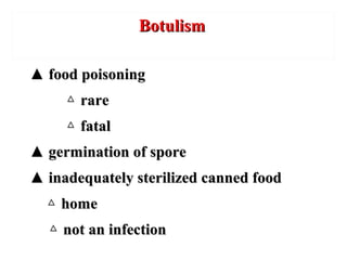 BotulismBotulism
▲▲ food poisoningfood poisoning
△△ rarerare
△△ fatalfatal
▲▲ germination of sporegermination of spore
▲▲ inadequately sterilized canned foodinadequately sterilized canned food
△△ homehome
△△ not an infectionnot an infection
 