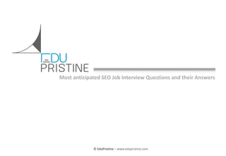 © EduPristine For [Insert Text Here] (Confidential)
© EduPristine – www.edupristine.com
Most anticipated SEO Job Interview Questions and their Answers
 