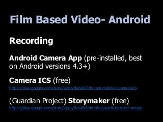 Film Based Video- Android
Recording
Android Camera App (pre-installed, best
on Android versions 4.3+)
Camera ICS (free)
ht...