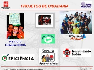 PROJETOS DE CIDADANIA




   INSTITUTO
CRIANÇA CIDADÃ




CTEEP – Companhia de Transmissão de Energia Elétrica Paulista
                                                                22
 