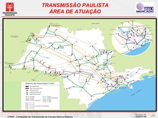 TRANSMISSÃO PAULISTA
                                 ÁREA DE ATUAÇÃO




CTEEP – Companhia de Transmissão de Energia Elétrica Paulista
                                                                24
 