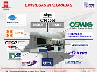 EMPRESAS INTEGRADAS




                                          COSR-SE                 COSR-S




CTEEP – Companhia de Transmissão de Energia Elétrica Paulista   15 de dezembro de 2006   28
 